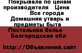 Покрывала по ценам производителя › Цена ­ 1 150 - Все города Домашняя утварь и предметы быта » Постельное белье   . Белгородская обл.